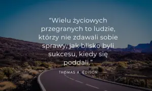 Droga przez pustynny krajobraz z cytatem Thomasa A. Edisona: "Wielu życiowych przegranych to ludzie, którzy nie zdawali sobie sprawy, jak blisko byli sukcesu, kiedy się poddali." To mocne cytaty o życiu.