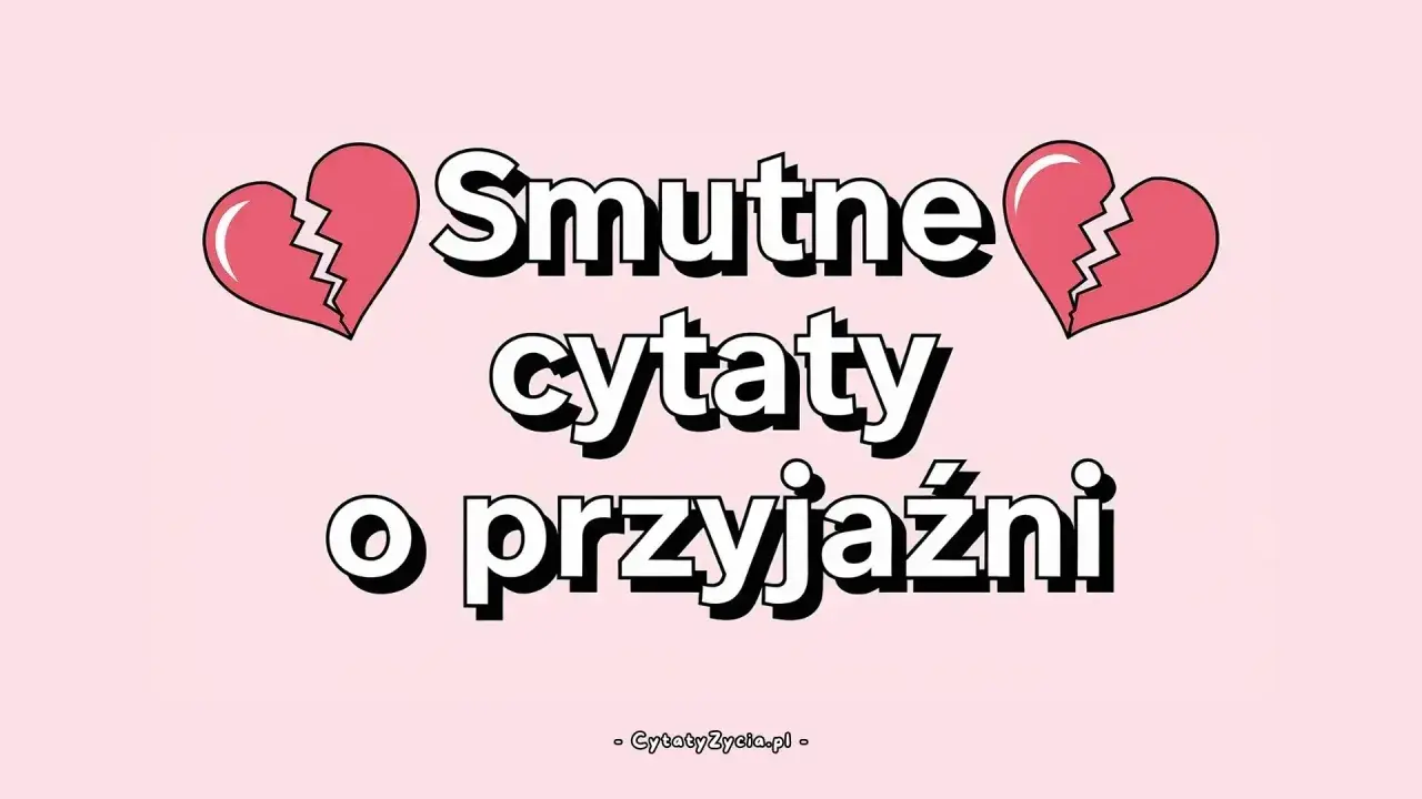 Smutne cytaty o przyjaźni, gdy serce pęka. Znajdziesz tu fajne teksty na pożegnanie, które pomogą Ci wyrazić ból.